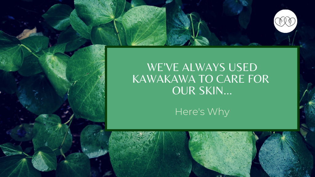 We’ve always used Kawakawa to care for our skin...Here’s why