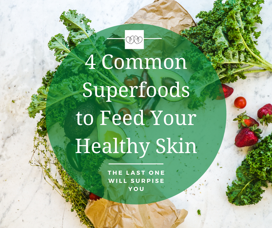 4 Common Superfoods to Feed your Healthy Skin (the last one will surprise you)