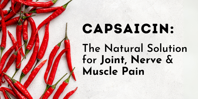 Capsaicin: The Natural Solution for Joint, Nerve & Muscle Pain