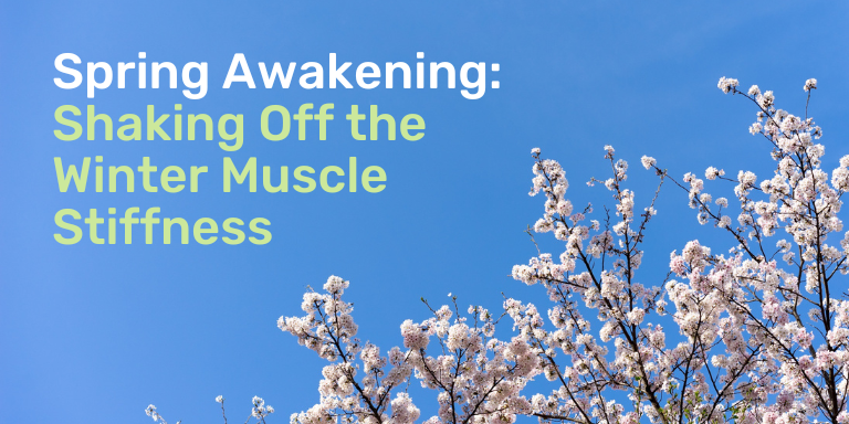 Spring Awakening: Shaking Off the Winter Muscle Stiffness